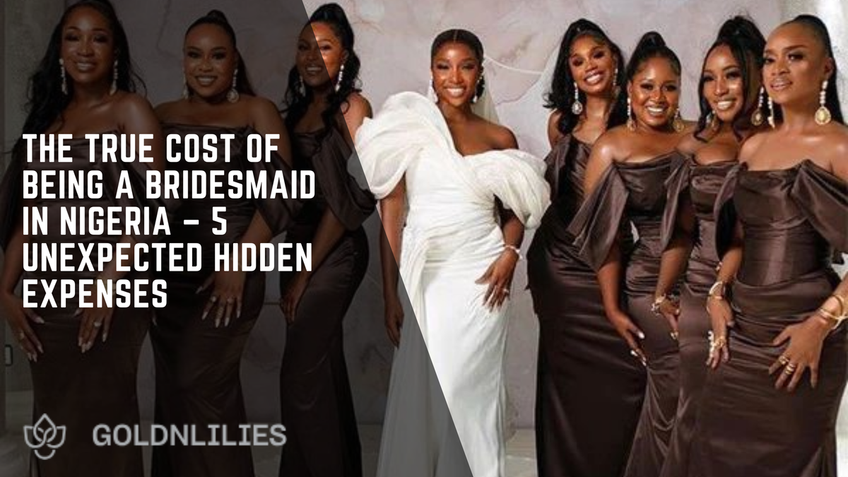 The True Cost of Being a Bridesmaid in Nigeria – 5 Unexpected Hidden Expenses