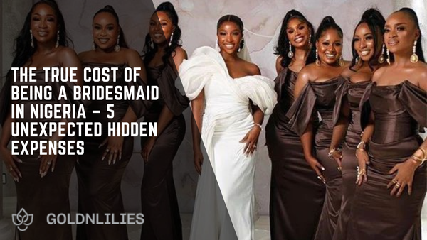 The True Cost of Being a Bridesmaid in Nigeria – 5 Unexpected Hidden Expenses